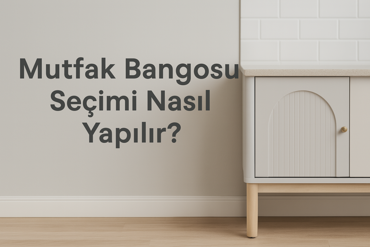 Mutfak Bangosu Seçimi Nasıl Yapılır?